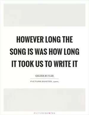However long the song is was how long it took us to write it Picture Quote #1