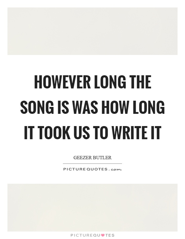 However long the song is was how long it took us to write it Picture Quote #1