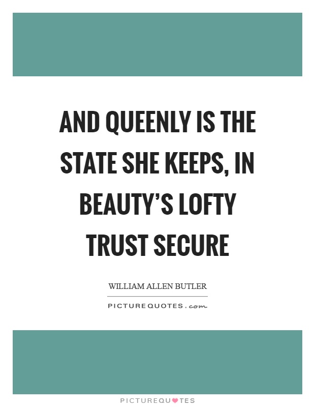 And queenly is the state she keeps, in beauty's lofty trust secure Picture Quote #1