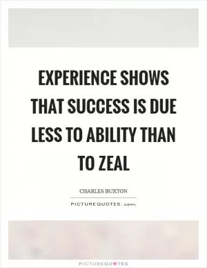 Experience shows that success is due less to ability than to zeal Picture Quote #1