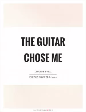 The guitar chose me Picture Quote #1