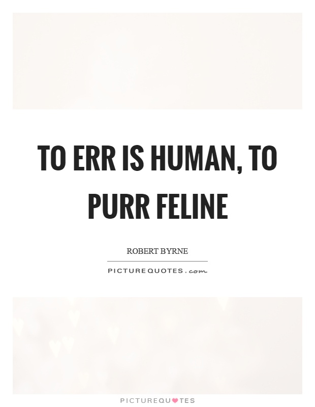 To err is human, to purr feline Picture Quote #1