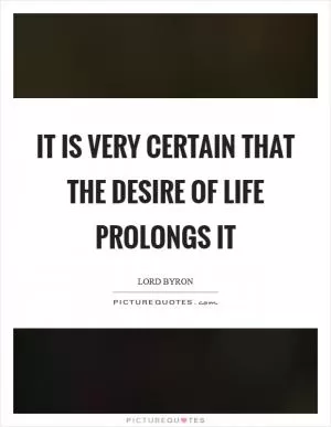 It is very certain that the desire of life prolongs it Picture Quote #1