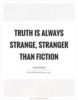 Truth is always strange, stranger than fiction Picture Quote #1