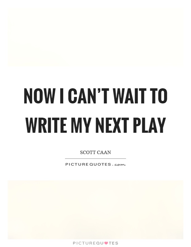 Now I can't wait to write my next play Picture Quote #1