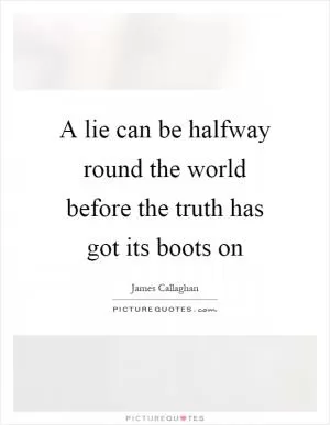 A lie can be halfway round the world before the truth has got its boots on Picture Quote #1
