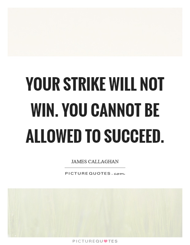 Your strike will not win. You cannot be allowed to succeed Picture Quote #1