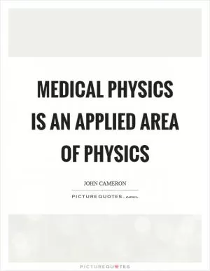 Medical physics is an applied area of physics Picture Quote #1