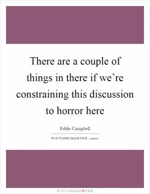 There are a couple of things in there if we’re constraining this discussion to horror here Picture Quote #1