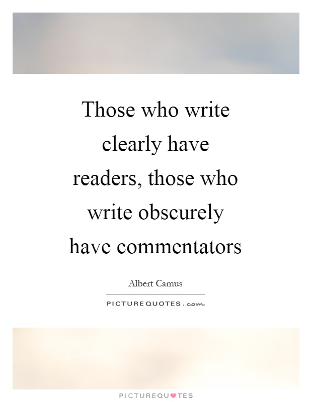 Those who write clearly have readers, those who write obscurely have commentators Picture Quote #1
