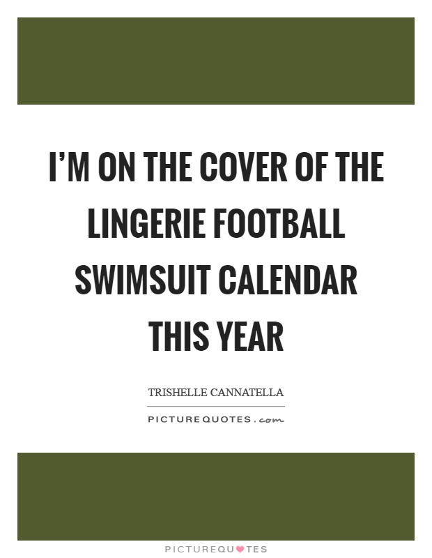 I'm on the cover of the lingerie football swimsuit calendar this year Picture Quote #1