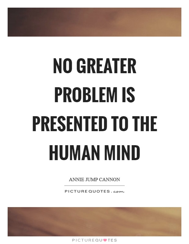 No greater problem is presented to the human mind Picture Quote #1