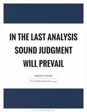 In the last analysis sound judgment will prevail Picture Quote #1