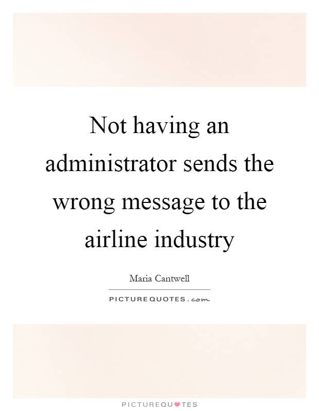 Not having an administrator sends the wrong message to the airline industry Picture Quote #1