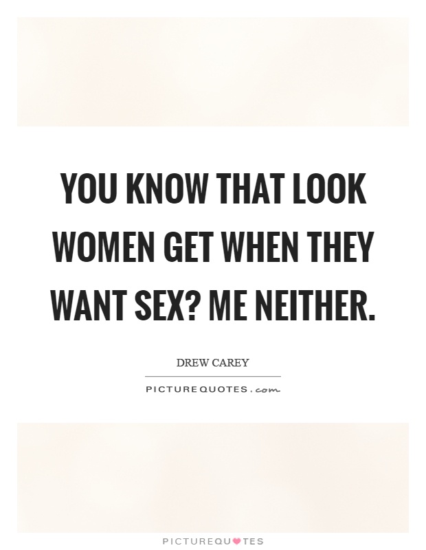 You know that look women get when they want sex? Me neither Picture Quote #1