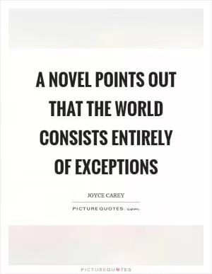 A novel points out that the world consists entirely of exceptions Picture Quote #1