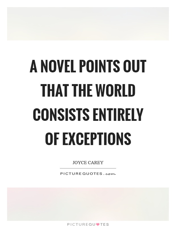 A novel points out that the world consists entirely of exceptions Picture Quote #1