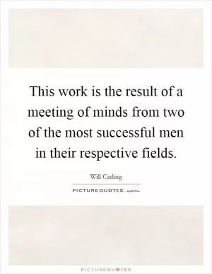 This work is the result of a meeting of minds from two of the most successful men in their respective fields Picture Quote #1