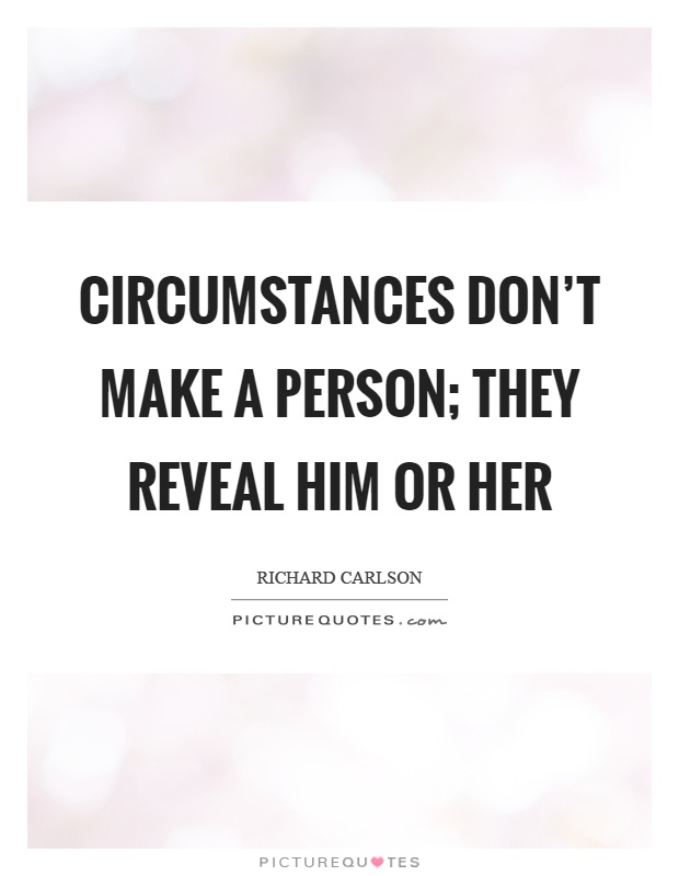 Circumstances don't make a person; they reveal him or her Picture Quote #1