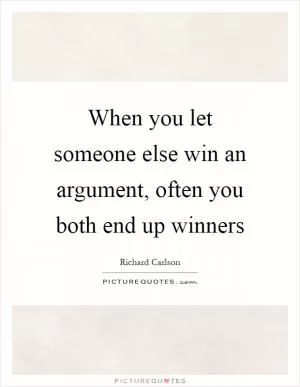 When you let someone else win an argument, often you both end up winners Picture Quote #1