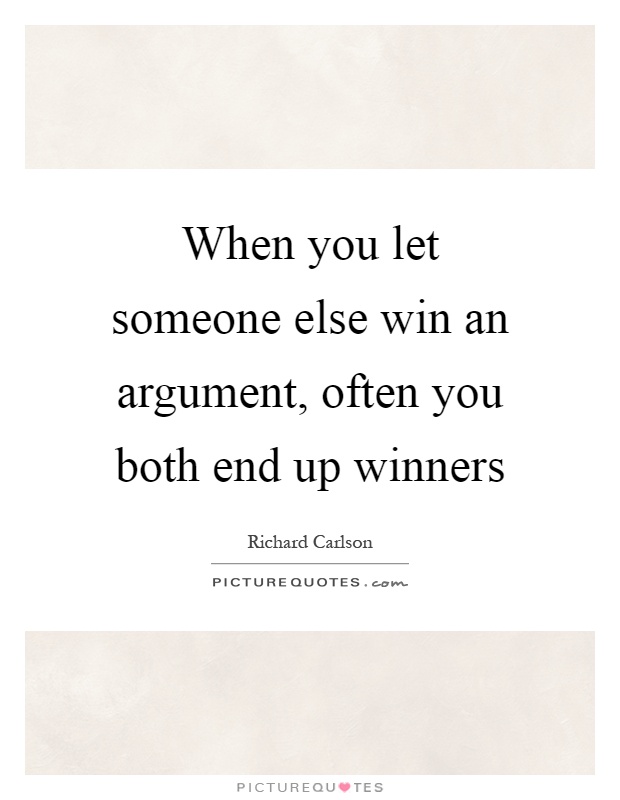 When you let someone else win an argument, often you both end up winners Picture Quote #1