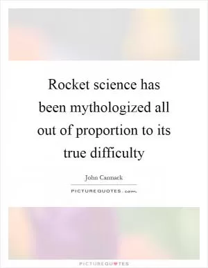 Rocket science has been mythologized all out of proportion to its true difficulty Picture Quote #1