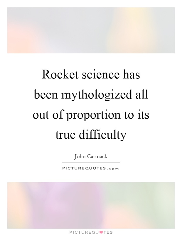Rocket science has been mythologized all out of proportion to its true difficulty Picture Quote #1