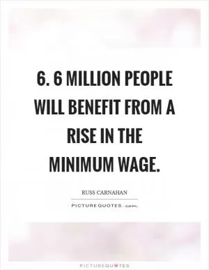 6. 6 million people will benefit from a rise in the minimum wage Picture Quote #1