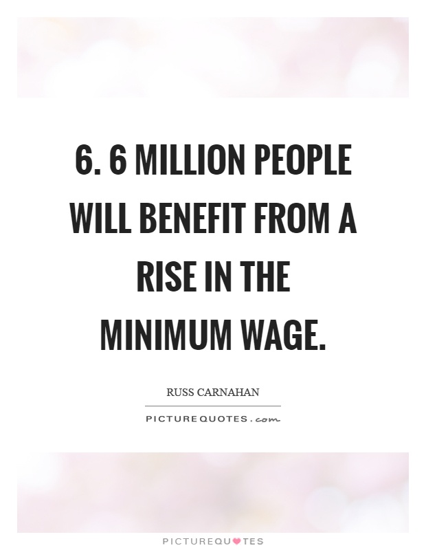 6. 6 million people will benefit from a rise in the minimum wage Picture Quote #1