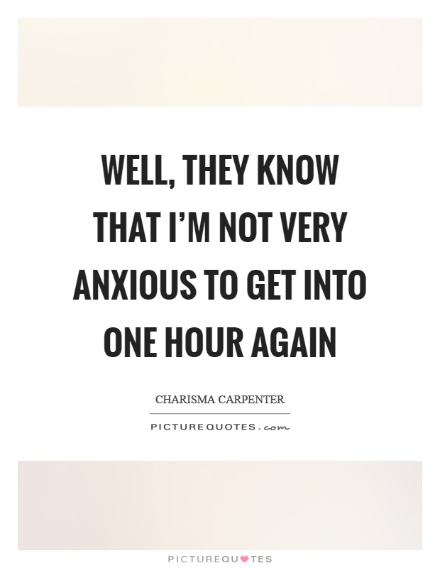 Well, they know that I'm not very anxious to get into one hour again Picture Quote #1