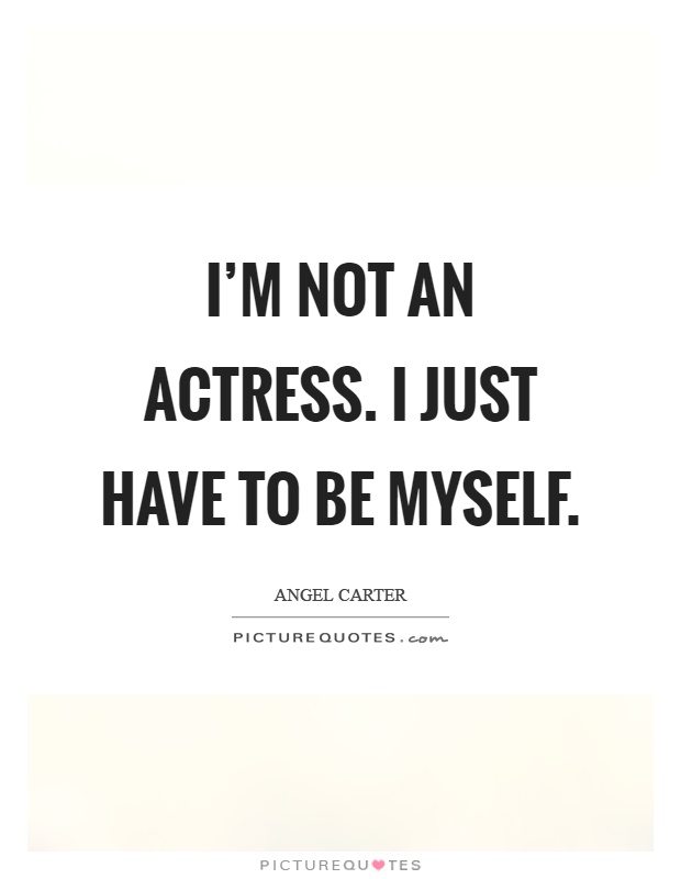 I'm not an actress. I just have to be myself Picture Quote #1