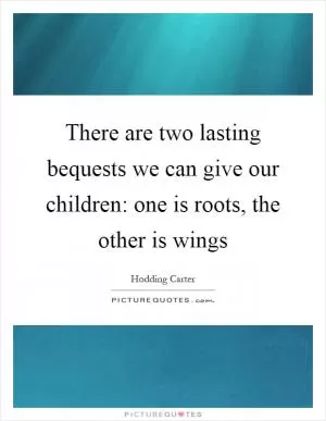 There are two lasting bequests we can give our children: one is roots, the other is wings Picture Quote #1