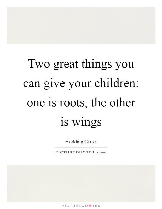 Two great things you can give your children: one is roots, the other is wings Picture Quote #1