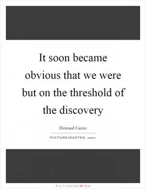It soon became obvious that we were but on the threshold of the discovery Picture Quote #1