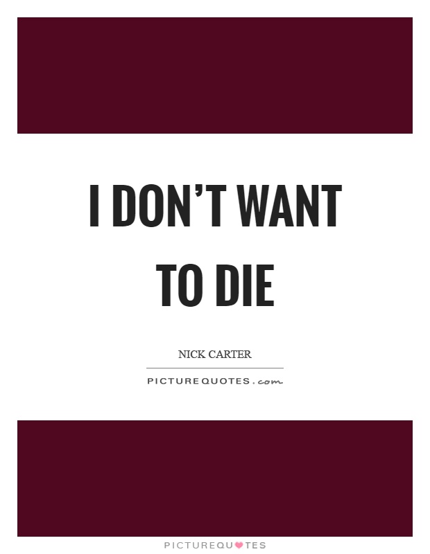I don't want to die Picture Quote #1