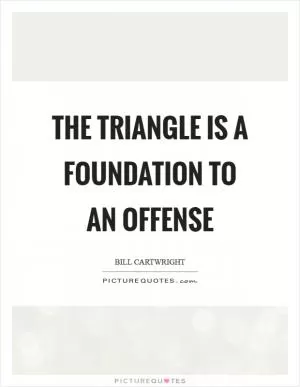 The triangle is a foundation to an offense Picture Quote #1