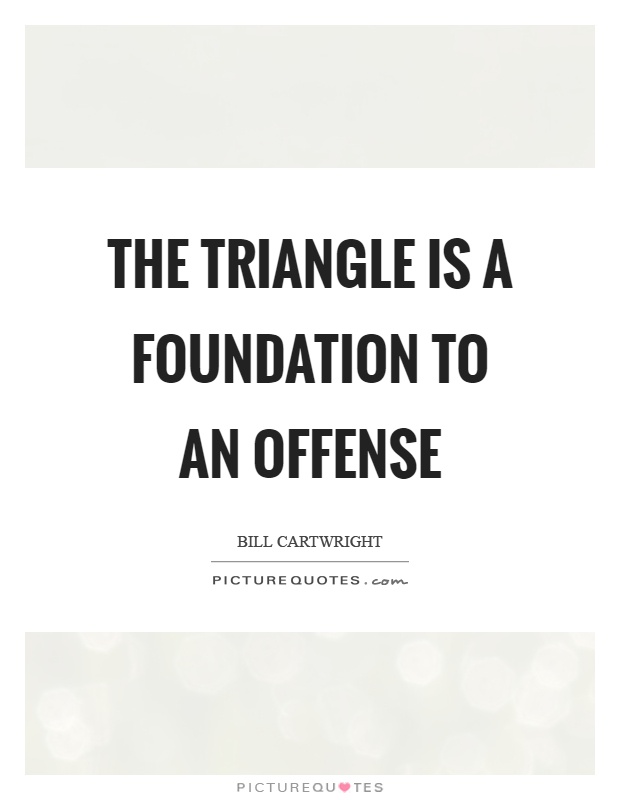 The triangle is a foundation to an offense Picture Quote #1
