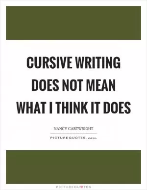 Cursive writing does not mean what I think it does Picture Quote #1