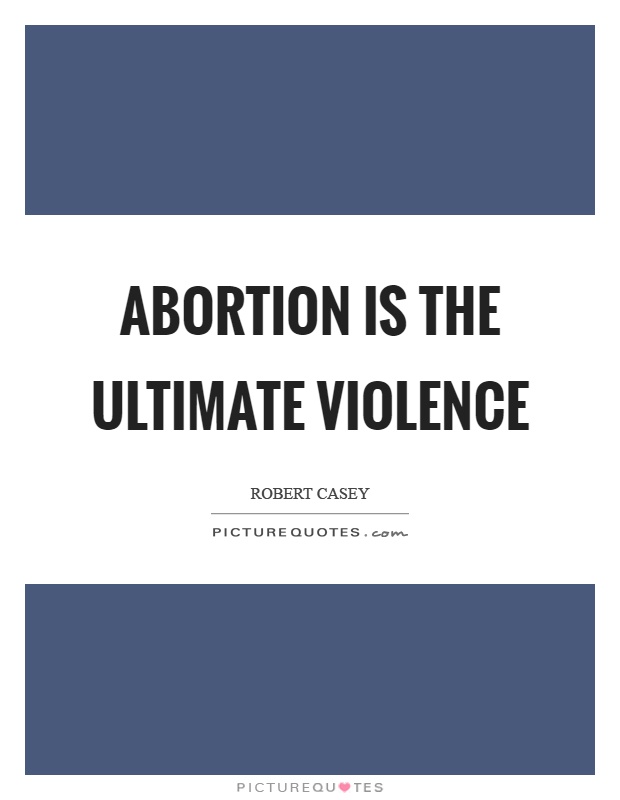 Abortion is the ultimate violence Picture Quote #1