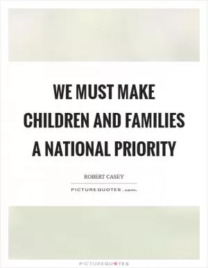 We must make children and families a national priority Picture Quote #1