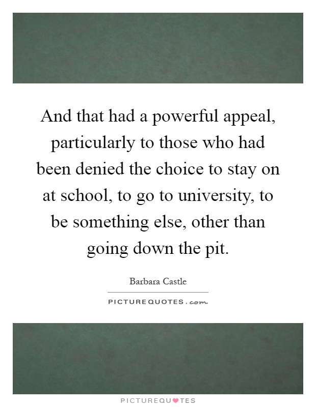And that had a powerful appeal, particularly to those who had been denied the choice to stay on at school, to go to university, to be something else, other than going down the pit Picture Quote #1