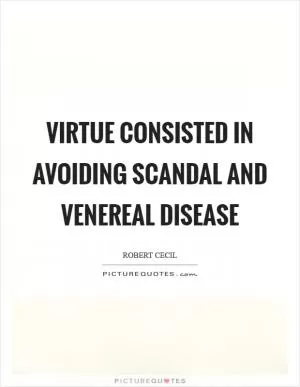 Virtue consisted in avoiding scandal and venereal disease Picture Quote #1