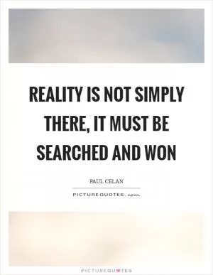 Reality is not simply there, it must be searched and won Picture Quote #1
