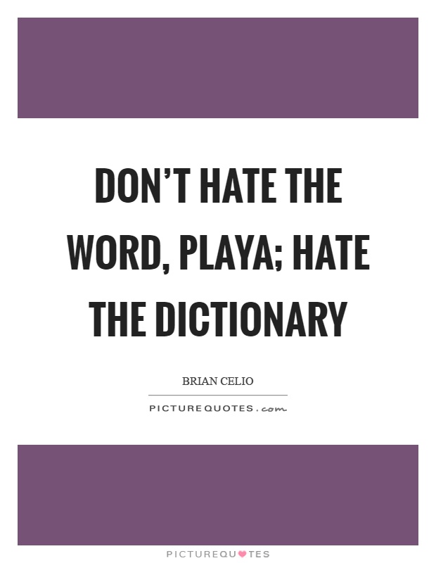 Don't hate the word, playa; hate the dictionary Picture Quote #1
