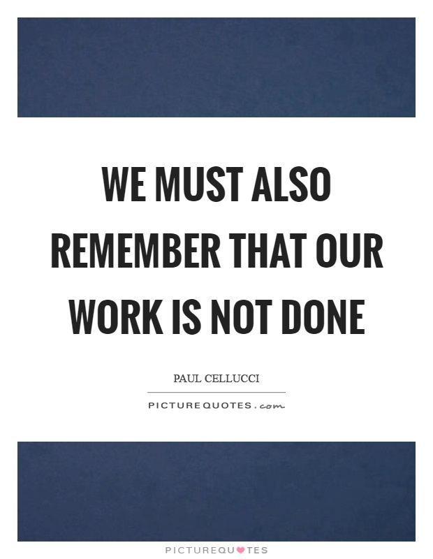 We must also remember that our work is not done Picture Quote #1