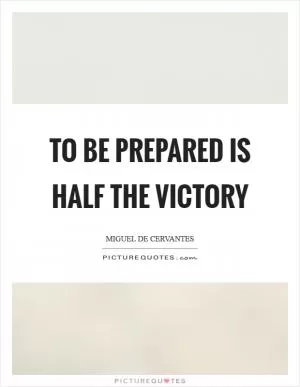 To be prepared is half the victory Picture Quote #1
