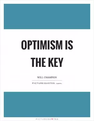 Optimism is the key Picture Quote #1