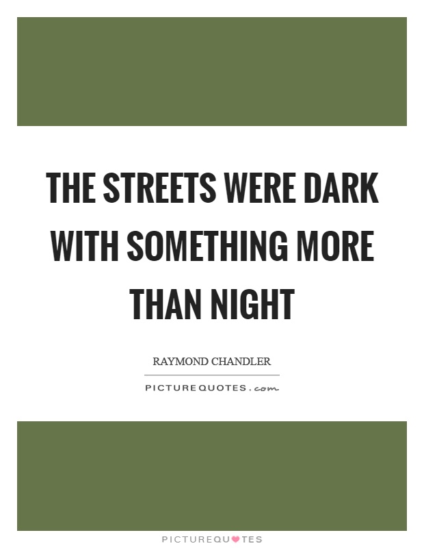 The streets were dark with something more than night Picture Quote #1