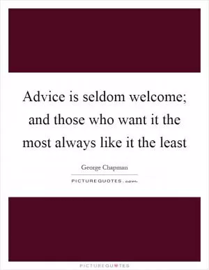 Advice is seldom welcome; and those who want it the most always like it the least Picture Quote #1