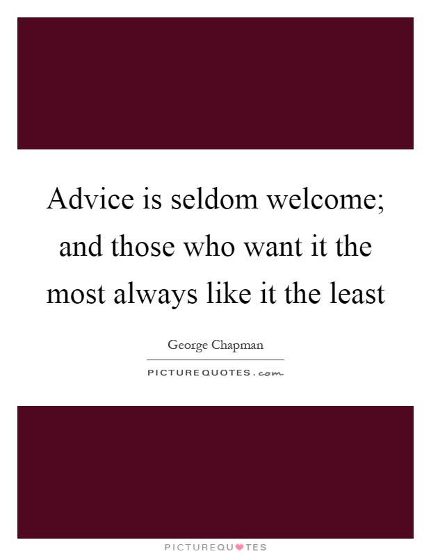 Advice is seldom welcome; and those who want it the most always like it the least Picture Quote #1